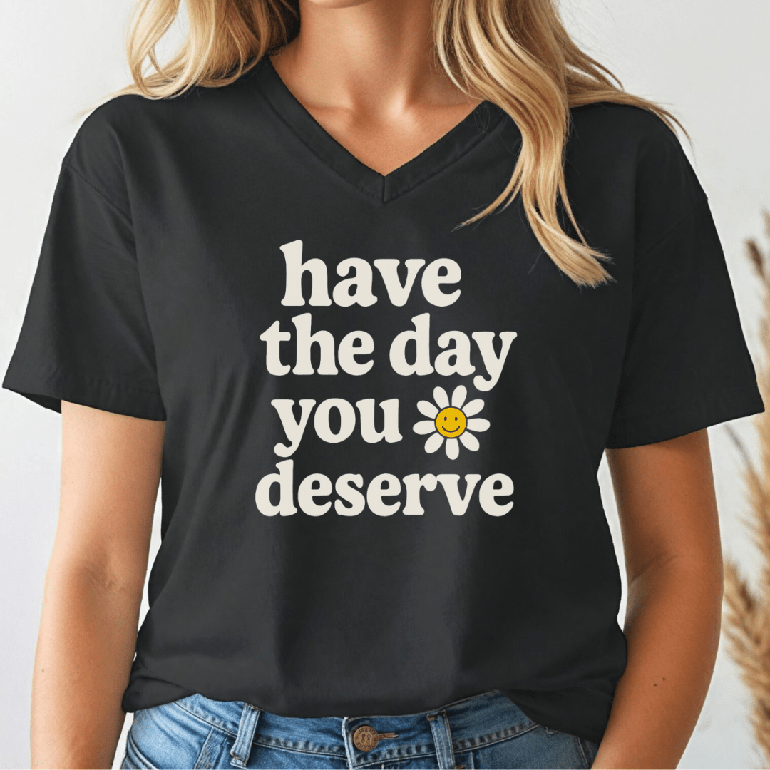 The Day You Deserve V-neck Tee